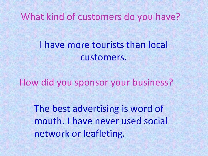 What kind of customers do you have? I have more tourists than local customers.