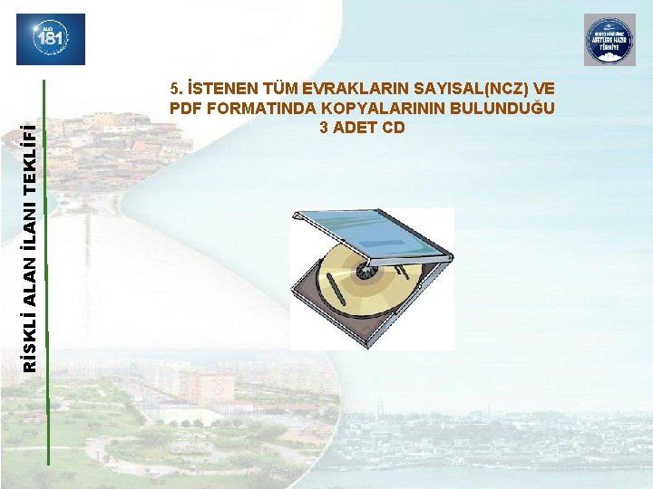 RİSKLİ ALAN İLANI TEKLİFİ 5. İSTENEN TÜM EVRAKLARIN SAYISAL(NCZ) VE PDF FORMATINDA KOPYALARININ BULUNDUĞU