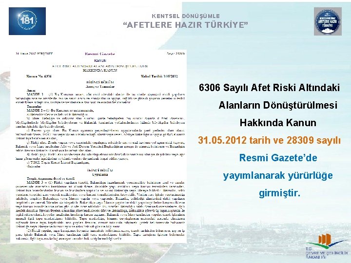 KENTSEL DÖNÜŞÜMLE “AFETLERE HAZIR TÜRKİYE” 6306 Sayılı Afet Riski Altındaki Alanların Dönüştürülmesi Hakkında Kanun