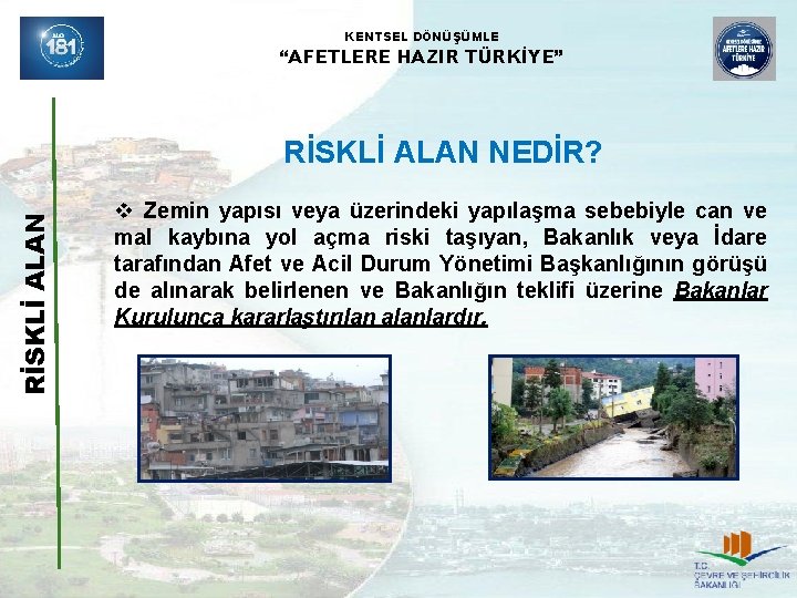 KENTSEL DÖNÜŞÜMLE “AFETLERE HAZIR TÜRKİYE” RİSKLİ ALAN NEDİR? v Zemin yapısı veya üzerindeki yapılaşma