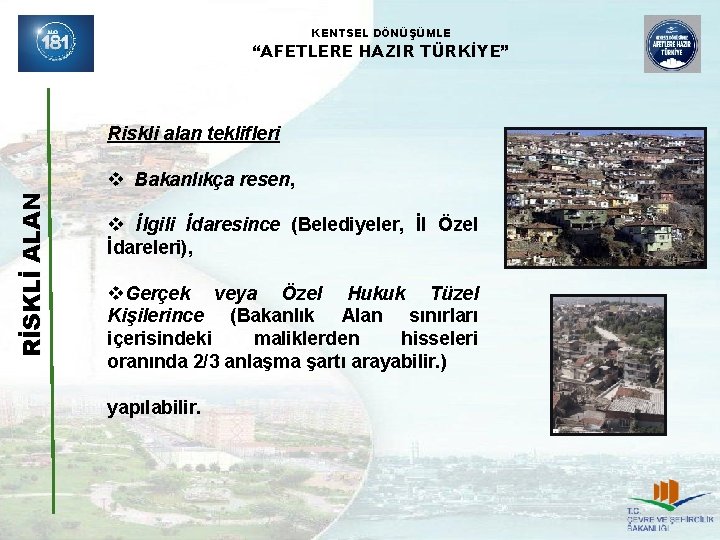 KENTSEL DÖNÜŞÜMLE “AFETLERE HAZIR TÜRKİYE” Riskli alan teklifleri RİSKLİ ALAN v Bakanlıkça resen, v