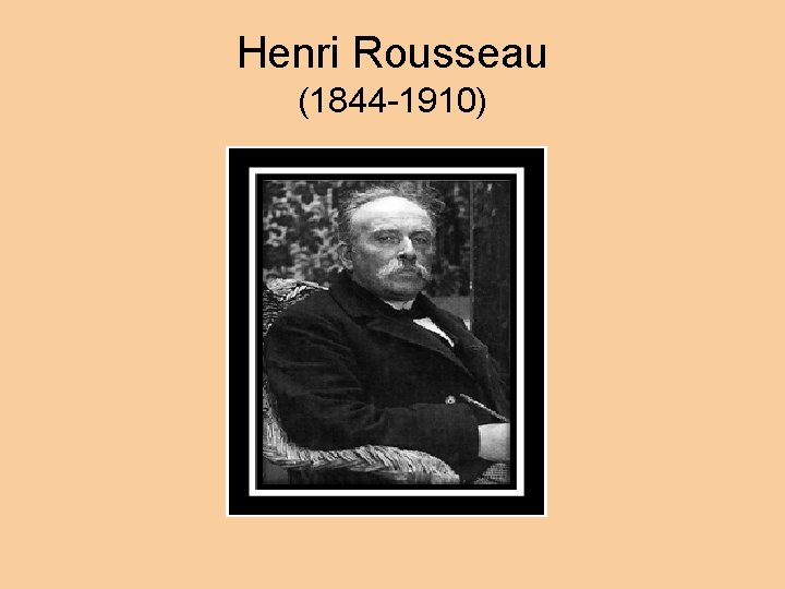 Henri Rousseau (1844 -1910) 