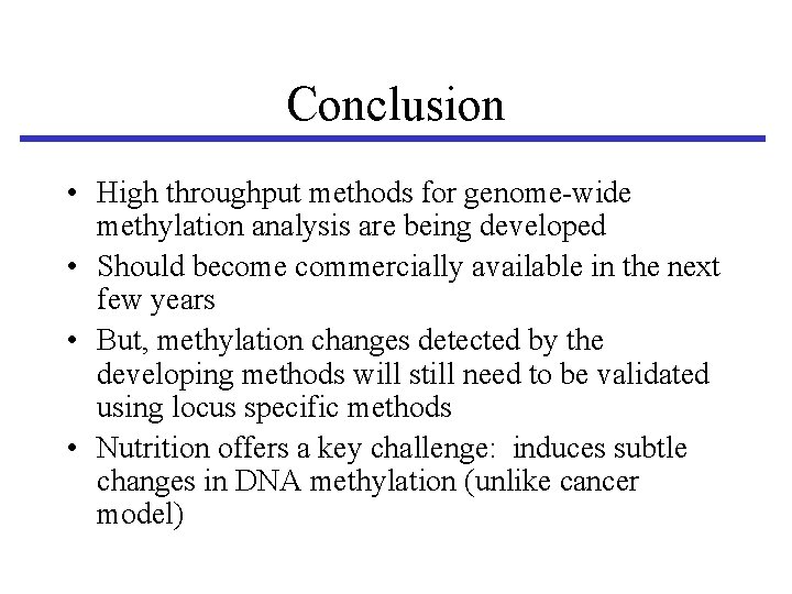 Conclusion • High throughput methods for genome-wide methylation analysis are being developed • Should