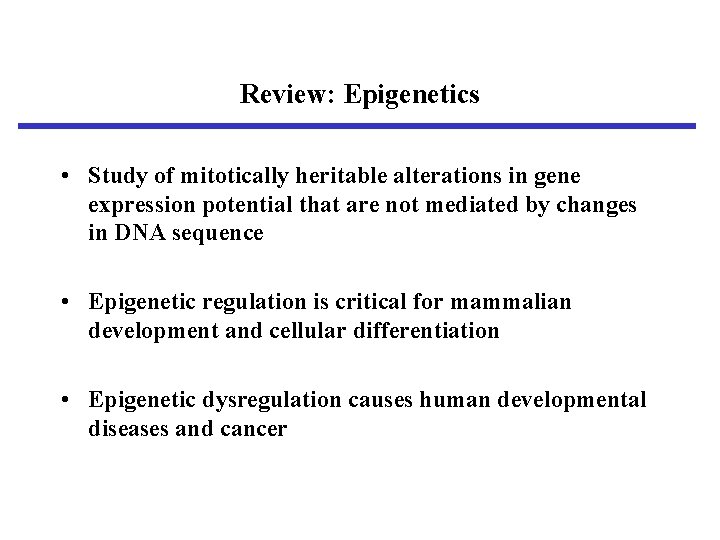 Review: Epigenetics • Study of mitotically heritable alterations in gene expression potential that are