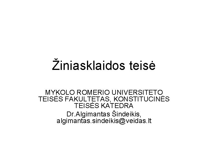 Žiniasklaidos teisė MYKOLO ROMERIO UNIVERSITETO TEISĖS FAKULTETAS, KONSTITUCINĖS TEISĖS KATEDRA Dr. Algimantas Šindeikis, algimantas.