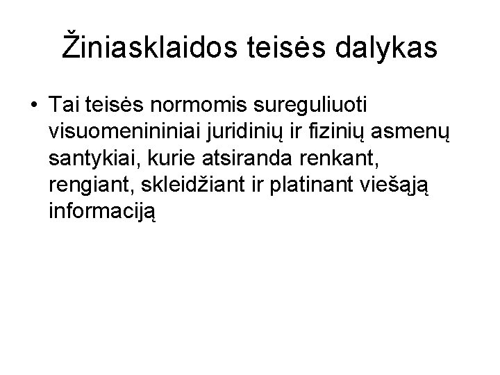 Žiniasklaidos teisės dalykas • Tai teisės normomis sureguliuoti visuomenininiai juridinių ir fizinių asmenų santykiai,