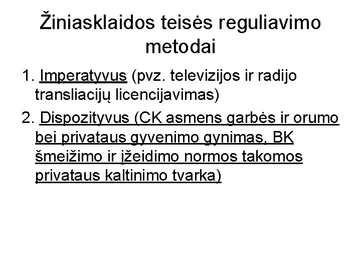 Žiniasklaidos teisės reguliavimo metodai 1. Imperatyvus (pvz. televizijos ir radijo transliacijų licencijavimas) 2. Dispozityvus