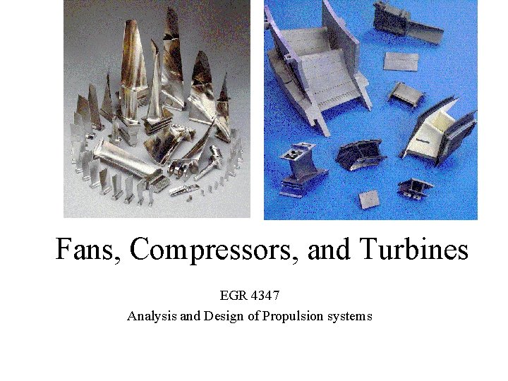 Fans, Compressors, and Turbines EGR 4347 Analysis and Design of Propulsion systems 