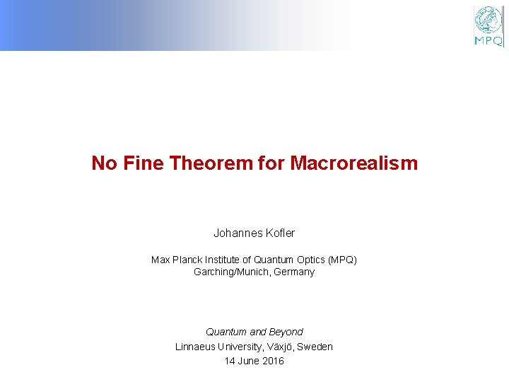 No Fine Theorem for Macrorealism Johannes Kofler Max Planck Institute of Quantum Optics (MPQ)