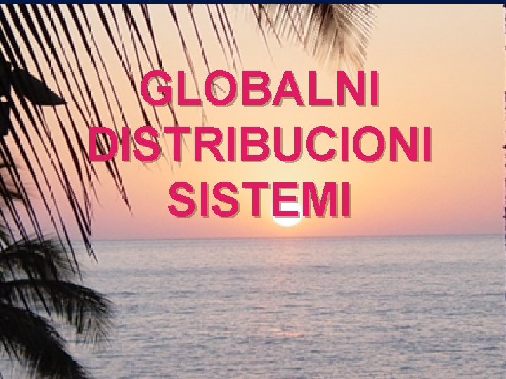 GLOBALNI DISTRIBUCIONI SISTEMI 