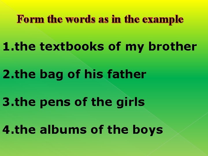 Form the words as in the example 1. the textbooks of my brother 2.