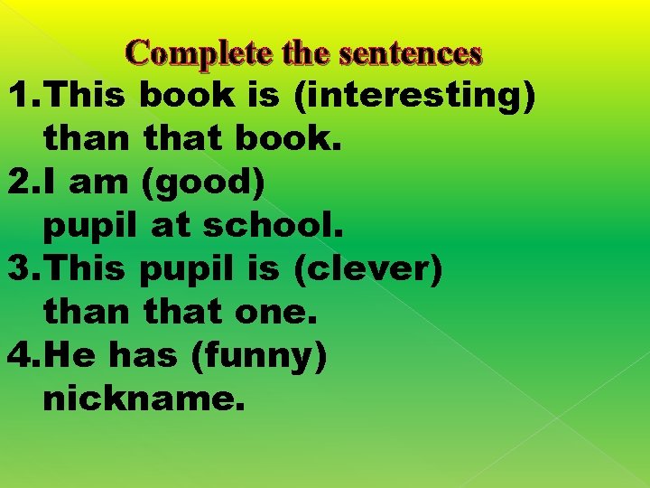 Complete the sentences 1. This book is (interesting) than that book. 2. I am