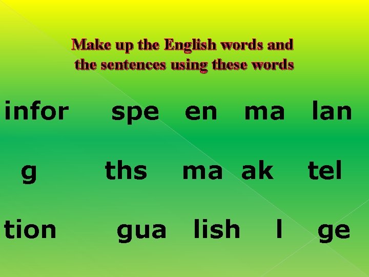 Make up the English words and the sentences using these words infor g tion