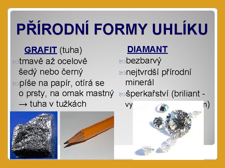 PŘÍRODNÍ FORMY UHLÍKU DIAMANT GRAFIT (tuha) bezbarvý tmavě až ocelově šedý nebo černý nejtvrdší