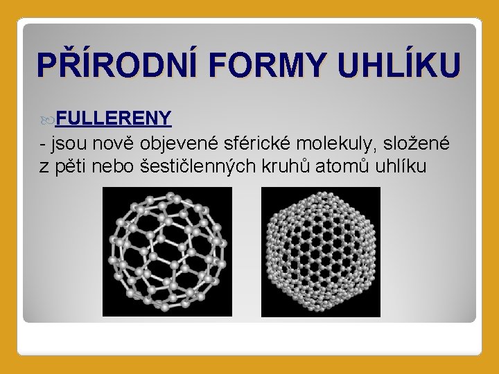 PŘÍRODNÍ FORMY UHLÍKU FULLERENY - jsou nově objevené sférické molekuly, složené z pěti nebo