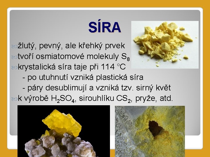 SÍRA žlutý, pevný, ale křehký prvek tvoří osmiatomové molekuly S 8 krystalická síra taje