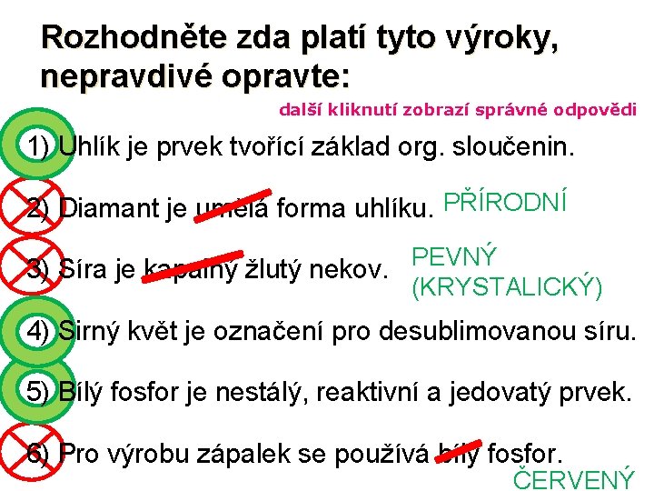 Rozhodněte zda platí tyto výroky, nepravdivé opravte: další kliknutí zobrazí správné odpovědi 1) Uhlík