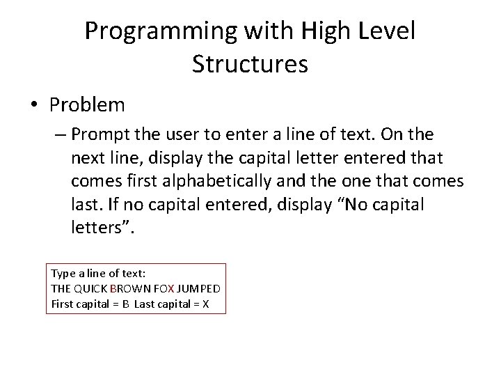 Programming with High Level Structures • Problem – Prompt the user to enter a