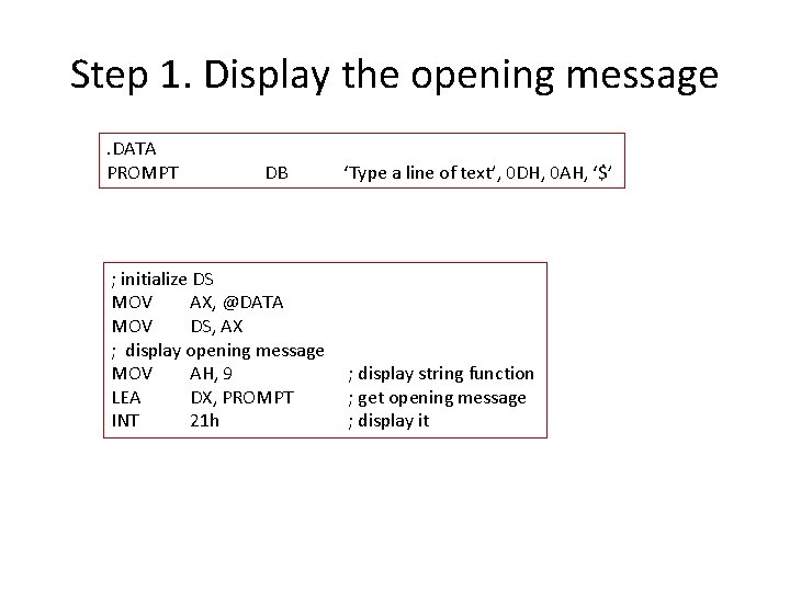 Step 1. Display the opening message. DATA PROMPT DB ; initialize DS MOV AX,