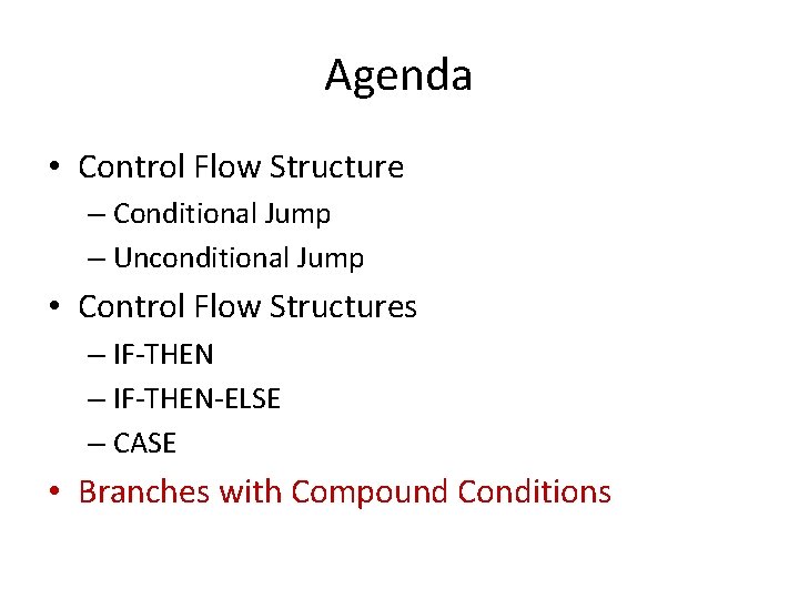 Agenda • Control Flow Structure – Conditional Jump – Unconditional Jump • Control Flow