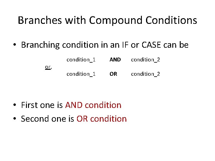 Branches with Compound Conditions • Branching condition in an IF or CASE can be