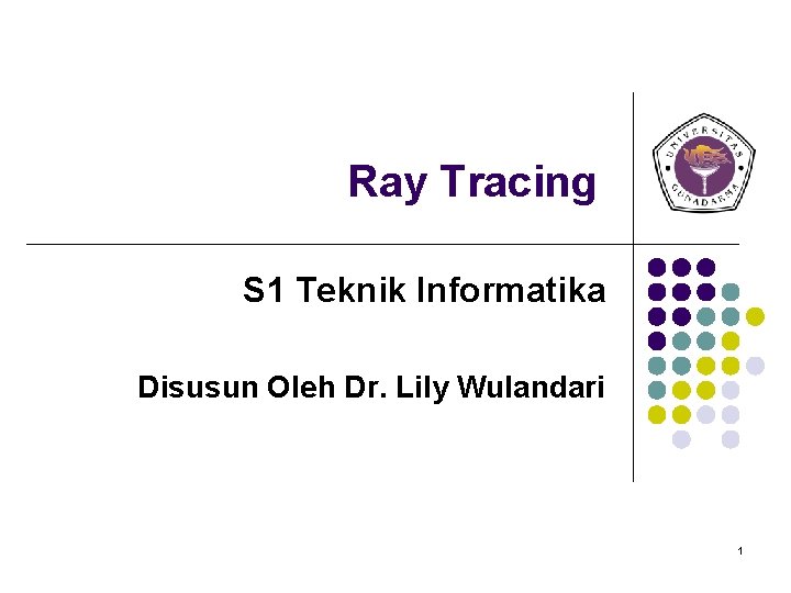 Ray Tracing S 1 Teknik Informatika Disusun Oleh Dr. Lily Wulandari 1 Ray Tracing S 1 Teknik Informatika Disusun Oleh Dr. Lily Wulandari 1