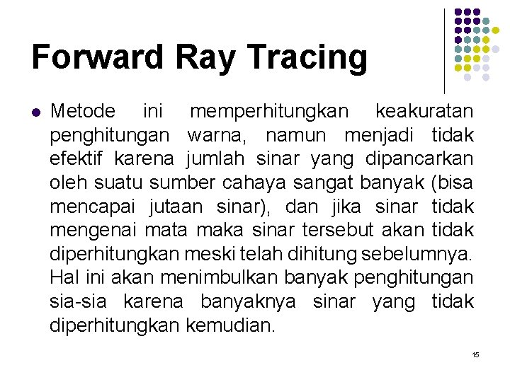 Forward Ray Tracing l Metode ini memperhitungkan keakuratan penghitungan warna, namun menjadi tidak efektif