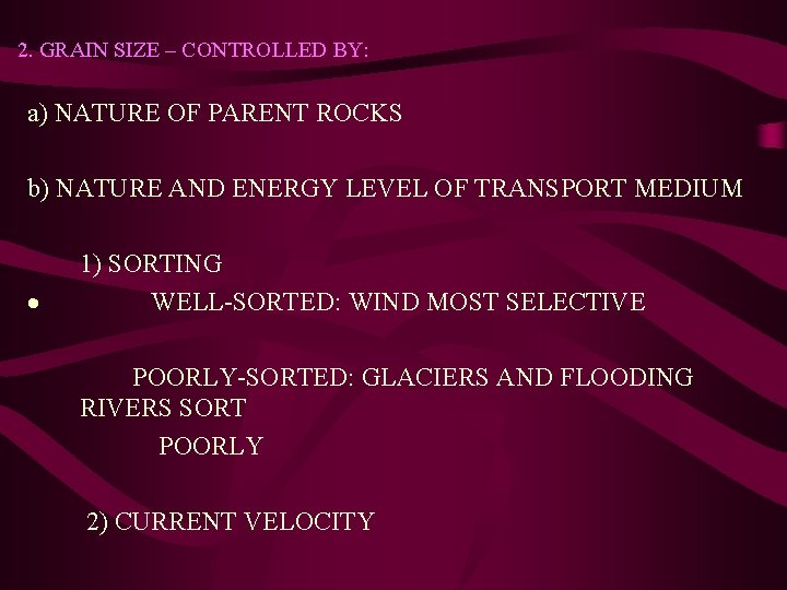 2. GRAIN SIZE – CONTROLLED BY: a) NATURE OF PARENT ROCKS b) NATURE AND