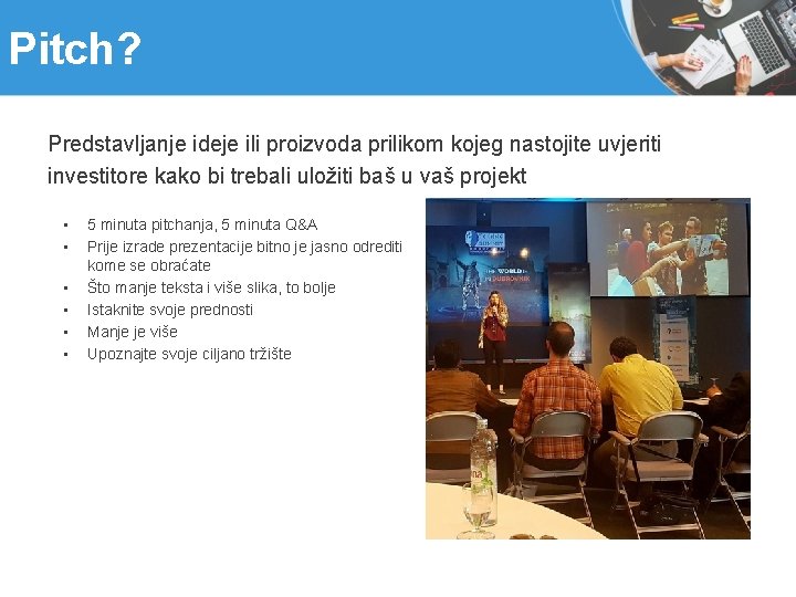 Pitch? Predstavljanje ideje ili proizvoda prilikom kojeg nastojite uvjeriti investitore kako bi trebali uložiti