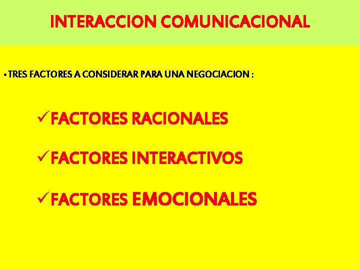 INTERACCION COMUNICACIONAL • TRES FACTORES A CONSIDERAR PARA UNA NEGOCIACION : üFACTORES RACIONALES üFACTORES