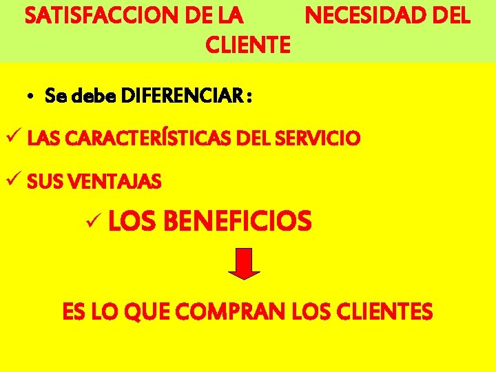 SATISFACCION DE LA NECESIDAD DEL CLIENTE • Se debe DIFERENCIAR : ü LAS CARACTERÍSTICAS