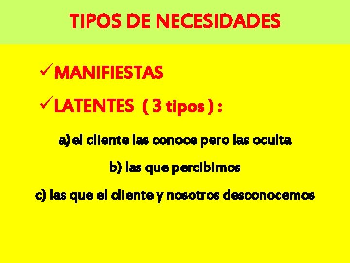 TIPOS DE NECESIDADES üMANIFIESTAS üLATENTES ( 3 tipos ) : a) el cliente las