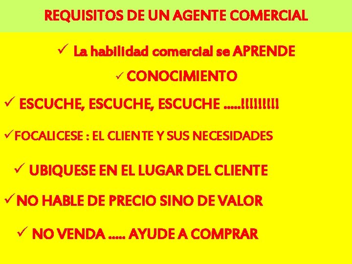 REQUISITOS DE UN AGENTE COMERCIAL ü La habilidad comercial se APRENDE ü CONOCIMIENTO ü