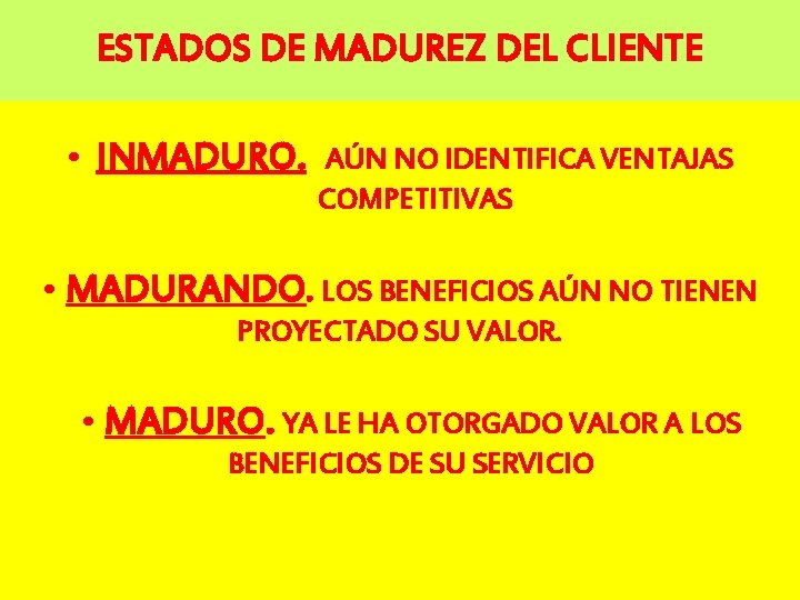 ESTADOS DE MADUREZ DEL CLIENTE • INMADURO. AÚN NO IDENTIFICA VENTAJAS COMPETITIVAS • MADURANDO.
