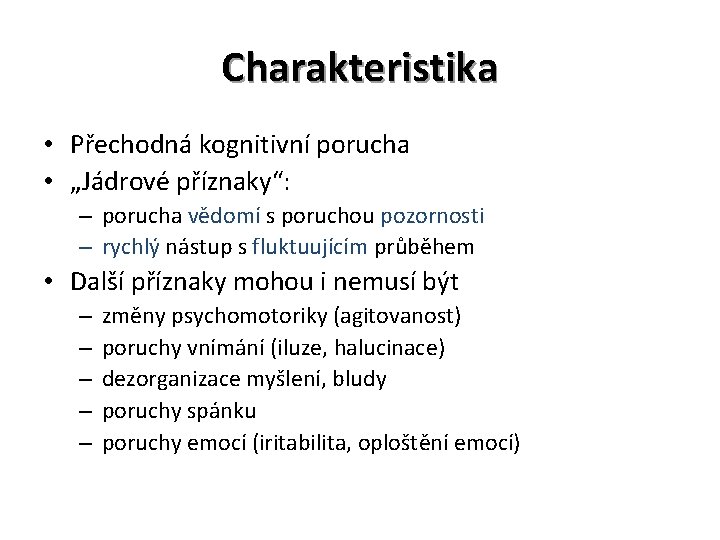 Charakteristika • Přechodná kognitivní porucha • „Jádrové příznaky“: – porucha vědomí s poruchou pozornosti