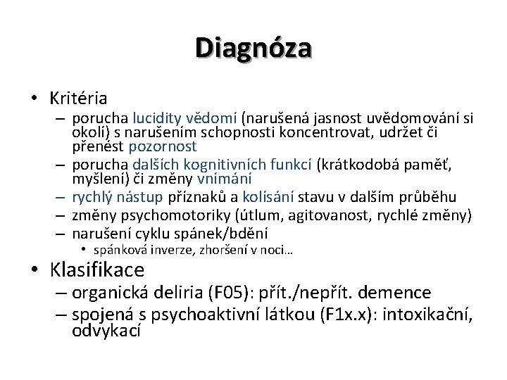 Diagnóza • Kritéria – porucha lucidity vědomí (narušená jasnost uvědomování si okolí) s narušením