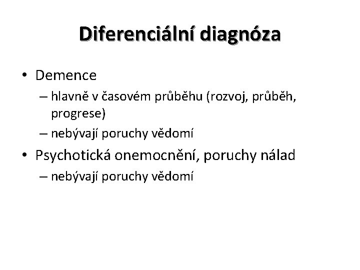 Diferenciální diagnóza • Demence – hlavně v časovém průběhu (rozvoj, průběh, progrese) – nebývají