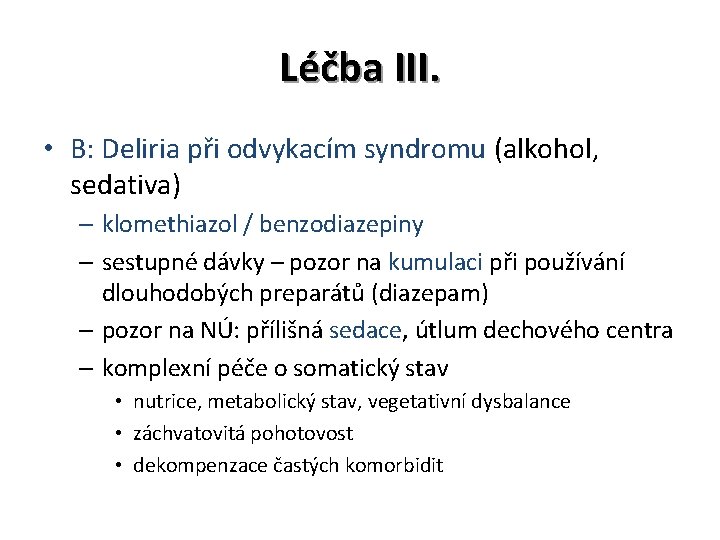 Léčba III. • B: Deliria při odvykacím syndromu (alkohol, sedativa) – klomethiazol / benzodiazepiny