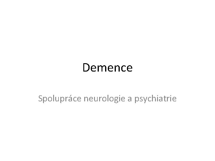 Demence Spolupráce neurologie a psychiatrie 