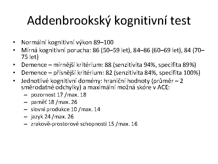 Addenbrookský kognitivní test • Normální kognitivní výkon 89– 100 • Mírná kognitivní porucha: 86