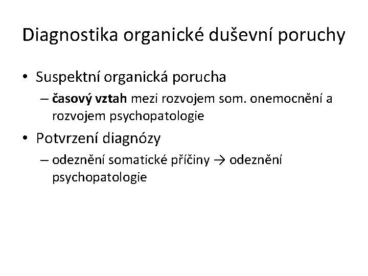 Diagnostika organické duševní poruchy • Suspektní organická porucha – časový vztah mezi rozvojem som.