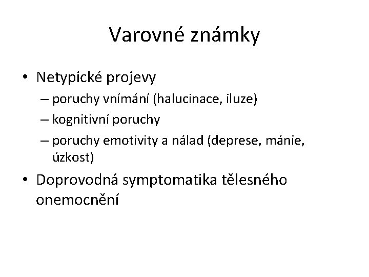 Varovné známky • Netypické projevy – poruchy vnímání (halucinace, iluze) – kognitivní poruchy –