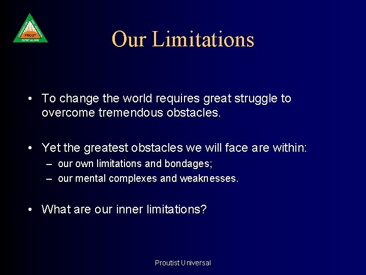 Our Limitations • To change the world requires great struggle to overcome tremendous obstacles.