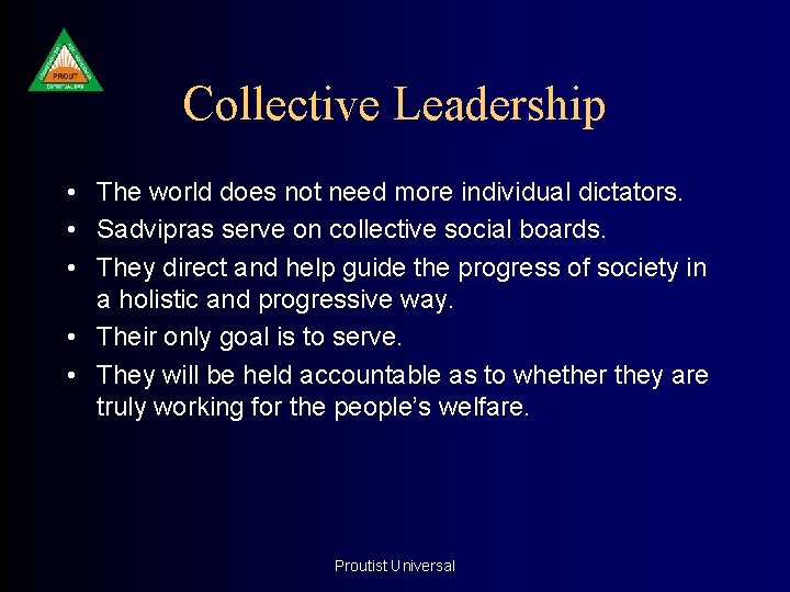 Collective Leadership • The world does not need more individual dictators. • Sadvipras serve
