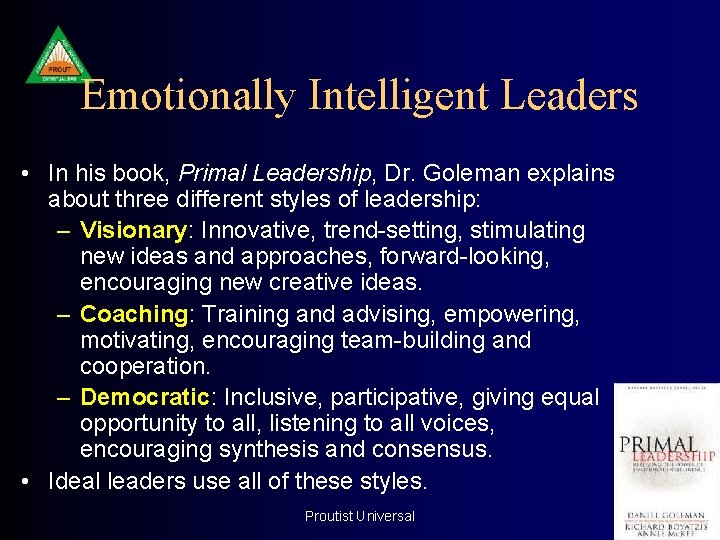 Emotionally Intelligent Leaders • In his book, Primal Leadership, Dr. Goleman explains about three