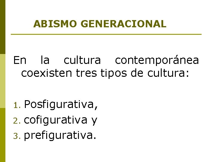 ABISMO GENERACIONAL En la cultura contemporánea coexisten tres tipos de cultura: Posfigurativa, 2. cofigurativa