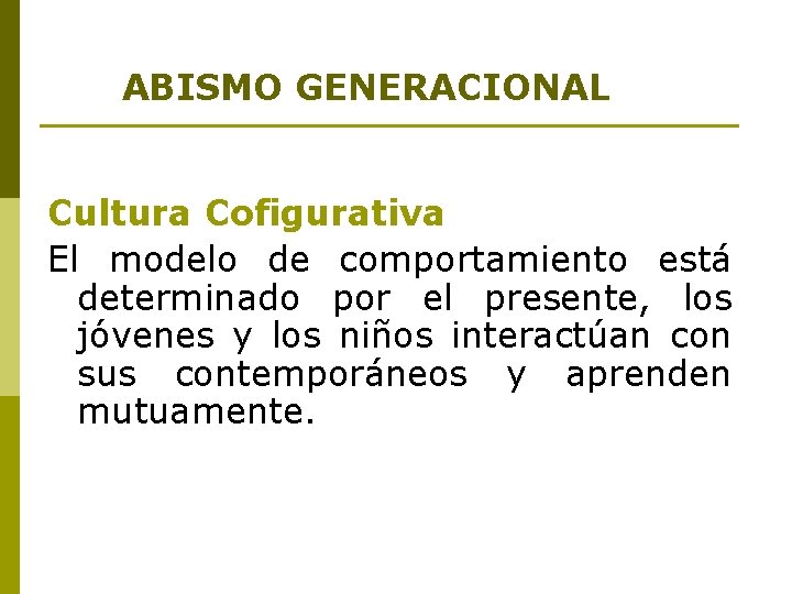 ABISMO GENERACIONAL Cultura Cofigurativa El modelo de comportamiento está determinado por el presente, los