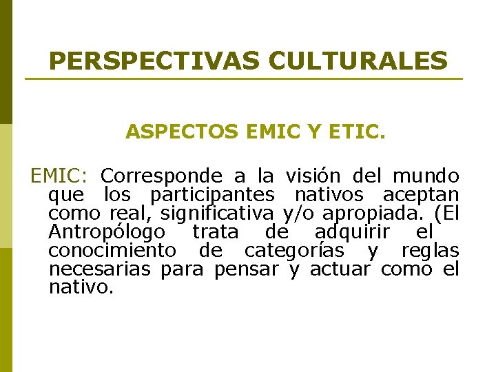 PERSPECTIVAS CULTURALES ASPECTOS EMIC Y ETIC. EMIC: Corresponde a la visión del mundo que