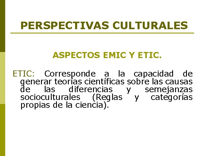 PERSPECTIVAS CULTURALES ASPECTOS EMIC Y ETIC: Corresponde a la capacidad de generar teorías científicas PERSPECTIVAS CULTURALES ASPECTOS EMIC Y ETIC: Corresponde a la capacidad de generar teorías científicas