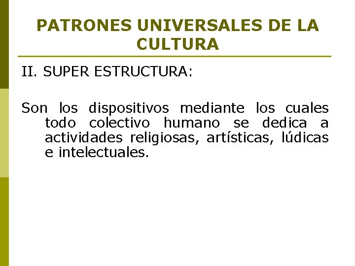 PATRONES UNIVERSALES DE LA CULTURA II. SUPER ESTRUCTURA: Son los dispositivos mediante los cuales PATRONES UNIVERSALES DE LA CULTURA II. SUPER ESTRUCTURA: Son los dispositivos mediante los cuales